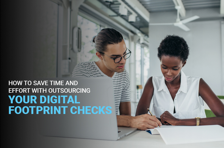 How to save time and effort with outsourcing your digital footprint checks